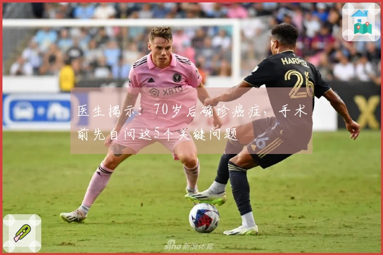 医生揭示：70岁后确诊癌症，手术前先自问这5个关键问题