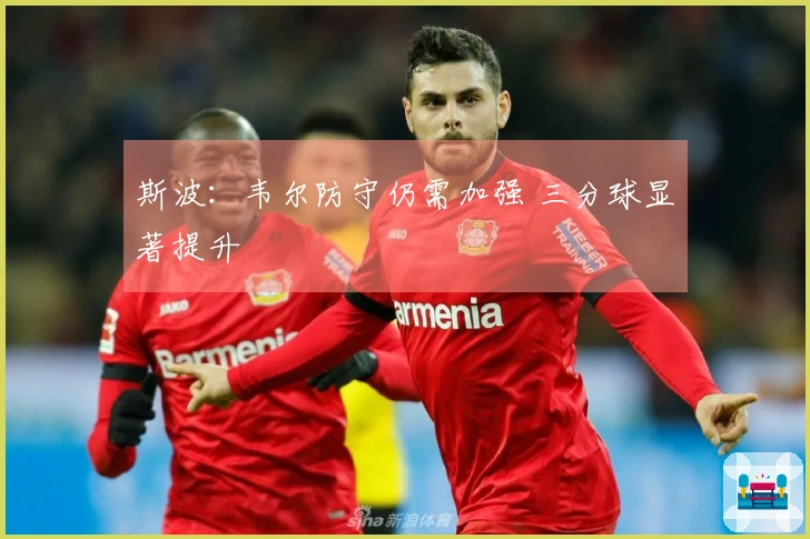 斯波：韦尔防守仍需加强 三分球显著提升