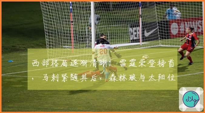 西部格局逐渐清晰：雷霆荣登榜首，马刺紧随其后，森林狼与太阳位置确立