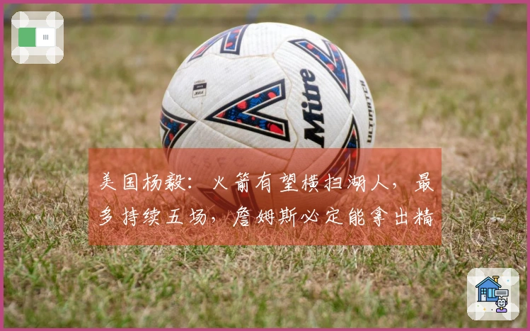 美国杨毅：火箭有望横扫湖人，最多持续五场，詹姆斯必定能拿出精彩数据